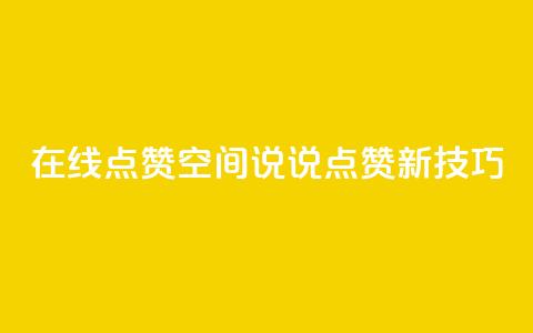 在线点赞:QQ空间说说点赞新技巧  第1张 在线点赞:QQ空间说说点赞新技巧  第1张