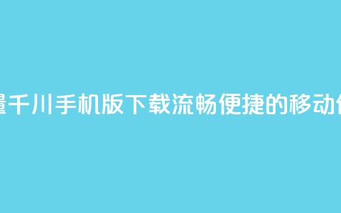 巨量千川手机版下载:流畅便捷的移动体验  第1张 巨量千川手机版下载:流畅便捷的移动体验  第1张