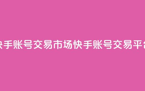 快手账号交易市场(快手账号交易平台)  第1张