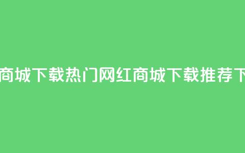 网红商城app下载(热门网红商城app下载推荐) 第1张 网红商城app下载(热门网红商城app下载推荐) 第1张