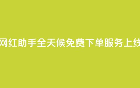 网红助手全天候免费下单服务上线  第1张 网红助手全天候免费下单服务上线  第1张