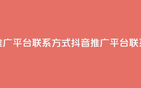抖音推广平台联系方式(抖音推广平台联系途径)  第1张