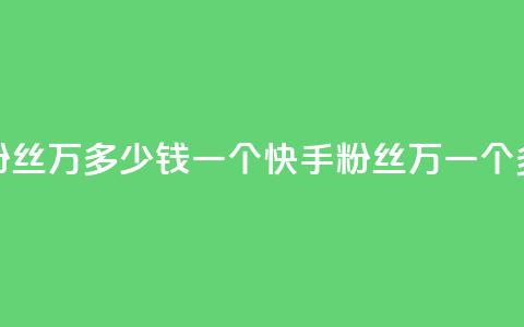 快手粉丝4万多少钱一个(快手粉丝4万，一个多少钱？)  第1张