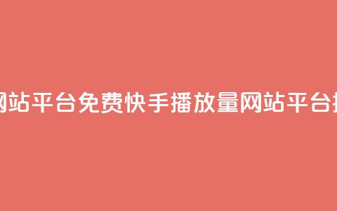 快手播放量网站平台免费(快手播放量网站平台提供免费服务)  第1张