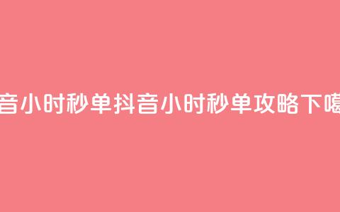 抖音24小时秒单(抖音24小时秒单攻略)  第1张 抖音24小时秒单(抖音24小时秒单攻略)  第1张