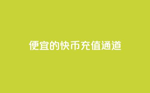 便宜的快币充值通道  第1张 便宜的快币充值通道  第1张