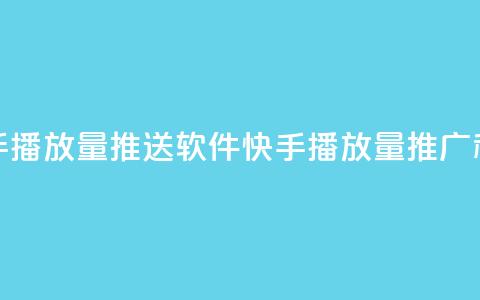 快手播放量推送软件(快手播放量推广利器)  第1张