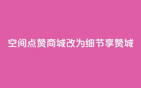 qq空间点赞商城改为细节享赞城  第1张 qq空间点赞商城改为细节享赞城  第1张