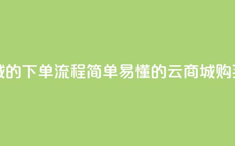 qq云商城的下单流程(简单易懂的QQ云商城购买指南)  第1张 qq云商城的下单流程(简单易懂的QQ云商城购买指南)  第1张