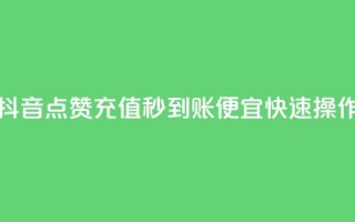 抖音点赞充值秒到账,便宜快速操作