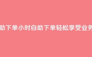 qq业务网24小时自助下单 - 24小时自助下单,轻松享受qq业务网服务~
