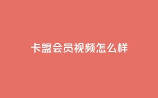 卡盟会员视频怎么样?