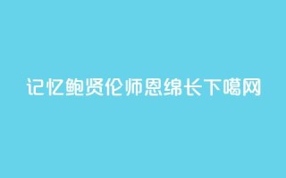 记忆|鲍贤伦:师恩绵长