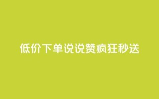 低价下单:qq说说赞疯狂秒送