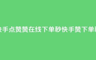 快手点赞赞在线下单秒(快手赞 下单秒)