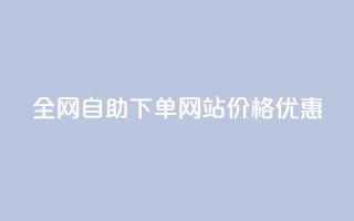 全网自助下单网站,价格优惠