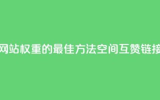 提升网站权重的最佳方法:空间互赞链接优化