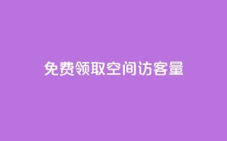 免费领取qq空间访客量 - 获取QQ空间访客量的免费领取方法解析!
