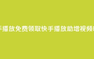 免费领快手1000播放 - 免费领取快手1000播放,助增视频曝光!~