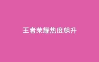 王者荣耀:热度飙升!