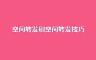 Qq空间转发刷(Qq空间转发技巧)