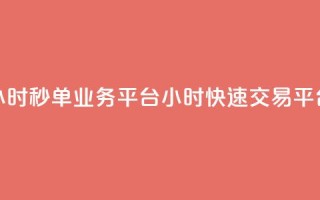 Ks24小时秒单业务平台(Ks24小时快速交易平台)