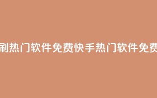 快手刷热门软件免费(快手热门软件免费增流)
