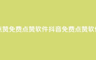 抖音点赞免费点赞软件(抖音免费点赞软件推荐)