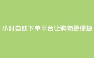 24小时自助下单平台,KS让购物更便捷
