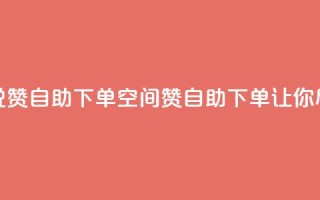 qq空间说说赞24自助下单(qq空间赞24自助下单,让你尽情表达)