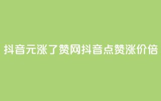 抖音1元涨了1000赞网(抖音点赞涨价1000倍)