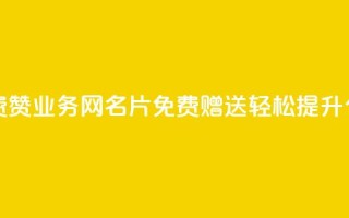 qq业务网名片免费赞 - QQ业务网名片免费赠送,轻松提升个人形象~