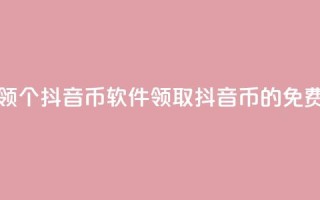 免费领10000个抖音币软件(领取10000抖音币的免费工具)