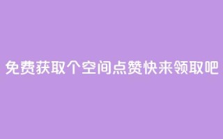 免费获取30个QQ空间点赞,快来领取吧