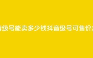 抖音52级号能卖多少钱(抖音52级号可售价多少?)