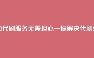 自助代刷服务:无需担心,一键解决代刷难题