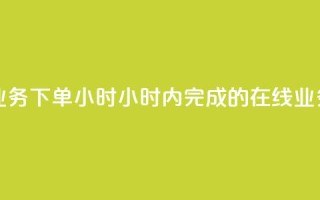 在线业务下单24小时(24小时内完成的在线业务订单)