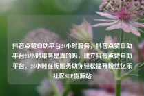 抖音点赞自助平台24小时服务,抖音点赞自助平台24小时服务是真的吗,建立抖音点赞自助平台,24小时在线服务助你轻松提升粉丝亿乐社区SUP货源站