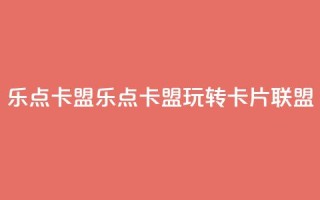 乐点卡盟(乐点卡盟：玩转卡片联盟)