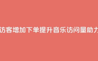 qq音乐访客增加下单(提升QQ音乐访问量,助力下单)