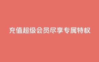 充值QQ超级会员,尽享专属特权