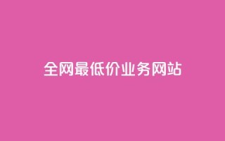 全网最低价业务网站,ks小号批发出租 - QQ空间卖点赞 - 卡盟刷svip永久