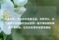 玖伍社区,玖伍社区货源主站,当然可以。以下是基于关键词玖伍社区的一篇文章标题和简要文章内容。亿乐社区低价自营货源站