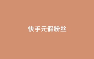 快手1元3000假粉丝 - 快手1元3000假粉丝如何鉴别?。