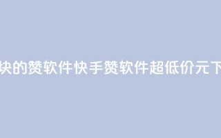 快手1块10000的赞软件 - 快手10000赞软件,超低价1元!。