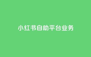 小红书自助平台业务 - 小红书自助平台:打造个性化内容,呈现多元美妆生活!