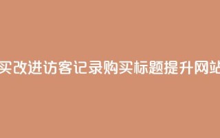 QQ访客记录购买 - 改进QQ访客记录购买标题,提升网站流量~