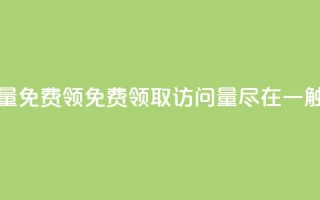 qq访问量免费领(免费领取QQ访问量,尽在一触即达)