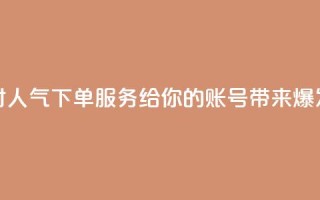 抖音24小时人气下单服务,给你的账号带来爆发式增长