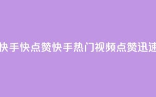 快手1快点赞(快手热门视频,点赞迅速)